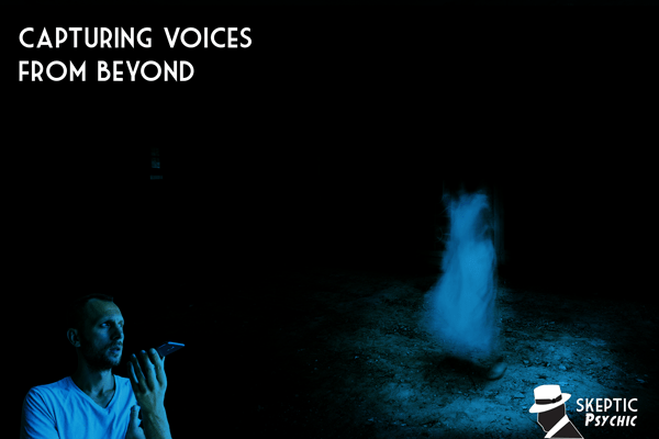 Featured image for “EVPs – Capturing Voices from Beyond”